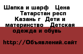 Шапка и шарф › Цена ­ 350 - Татарстан респ., Казань г. Дети и материнство » Детская одежда и обувь   